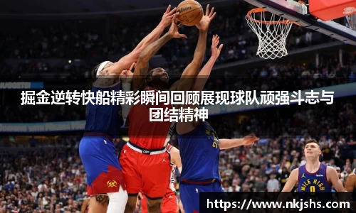 掘金逆转快船精彩瞬间回顾展现球队顽强斗志与团结精神
